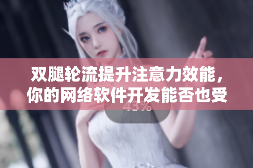雙腿輪流提升注意力效能，你的網(wǎng)絡軟件開發(fā)能否也受益？