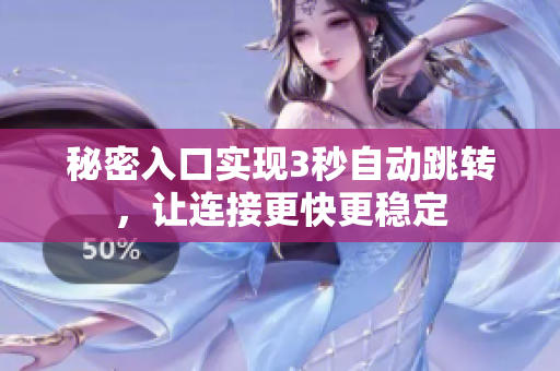 秘密入口實現(xiàn)3秒自動跳轉(zhuǎn)，讓連接更快更穩(wěn)定