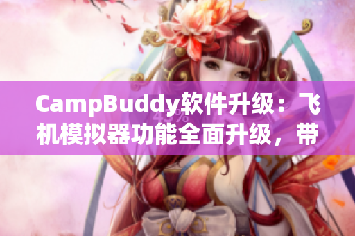 CampBuddy軟件升級：飛機(jī)模擬器功能全面升級，帶你飛天遨游！