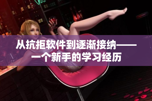 從抗拒軟件到逐漸接納——一個(gè)新手的學(xué)習(xí)經(jīng)歷