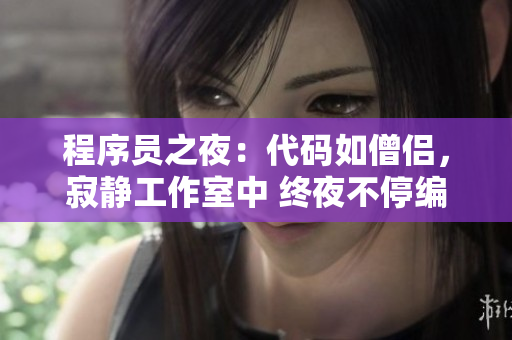 程序員之夜：代碼如僧侶，寂靜工作室中 終夜不停編排