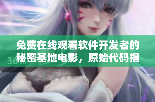 免費(fèi)在線(xiàn)觀(guān)看軟件開(kāi)發(fā)者的秘密基地電影，原始代碼揭秘