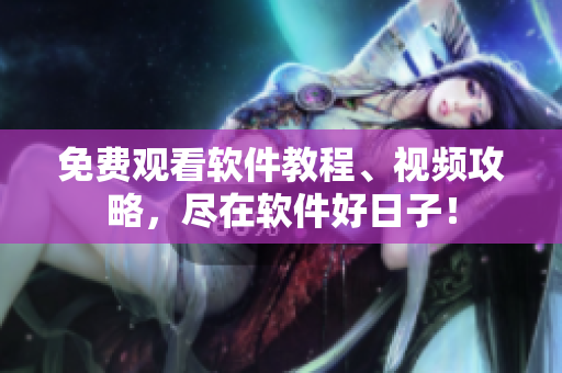 免費(fèi)觀看軟件教程、視頻攻略，盡在軟件好日子！