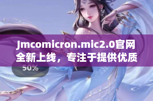 Jmcomicron.mic2.0官網(wǎng)全新上線，專注于提供優(yōu)質(zhì)編程文章