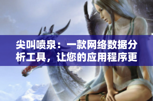 尖叫噴泉：一款網(wǎng)絡(luò)數(shù)據(jù)分析工具，讓您的應(yīng)用程序更高效！