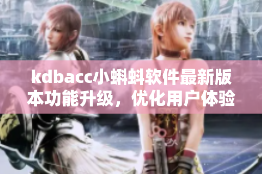 kdbacc小蝌蚪軟件最新版本功能升級(jí)，優(yōu)化用戶體驗(yàn)