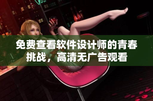 免費查看軟件設計師的青春挑戰(zhàn)，高清無廣告觀看