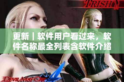 更新｜軟件用戶看過來，軟件名稱最全列表含軟件介紹，可點(diǎn)擊試用！