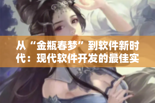 從“金瓶春夢(mèng)”到軟件新時(shí)代：現(xiàn)代軟件開發(fā)的最佳實(shí)踐