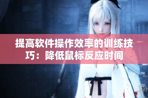 提高軟件操作效率的訓練技巧：降低鼠標反應(yīng)時間