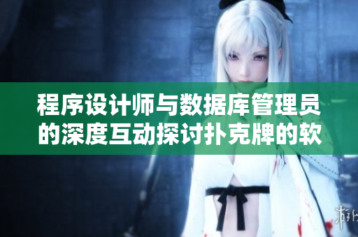 程序設(shè)計(jì)師與數(shù)據(jù)庫(kù)管理員的深度互動(dòng)探討撲克牌的軟件應(yīng)用場(chǎng)景