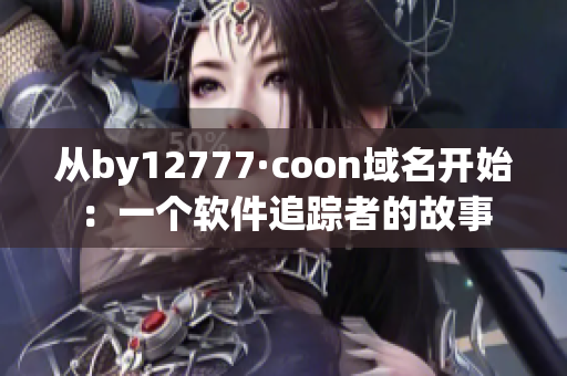 從by12777·coon域名開始：一個(gè)軟件追蹤者的故事
