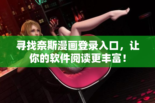 尋找奈斯漫畫登錄入口，讓你的軟件閱讀更豐富！