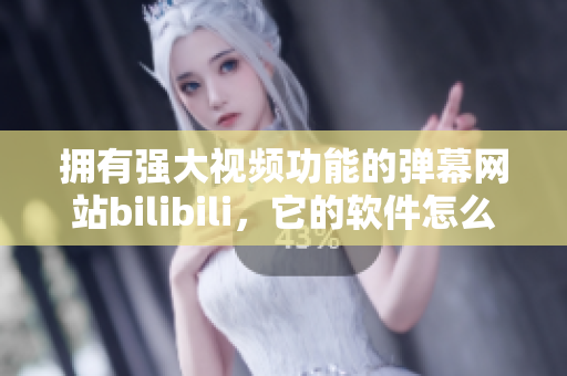 擁有強大視頻功能的彈幕網站bilibili，它的軟件怎么樣？