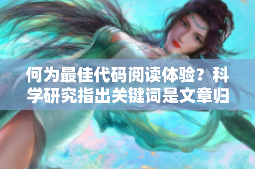何為最佳代碼閱讀體驗？科學(xué)研究指出關(guān)鍵詞是文章歸宿