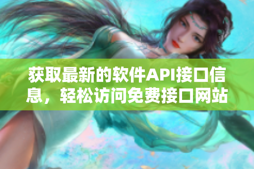 獲取最新的軟件API接口信息，輕松訪問免費(fèi)接口網(wǎng)站