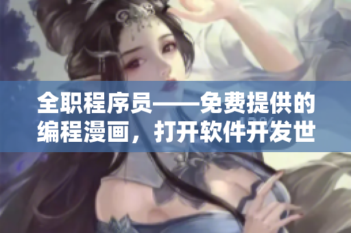 全職程序員——免費提供的編程漫畫，打開軟件開發(fā)世界的新篇章