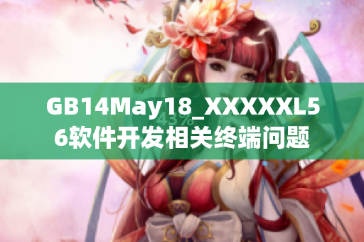GB14May18_XXXXXL56軟件開(kāi)發(fā)相關(guān)終端問(wèn)題