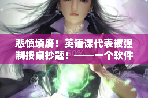 悲憤填膺！英語課代表被強制按桌抄題！——一個軟件編輯的探討與反思