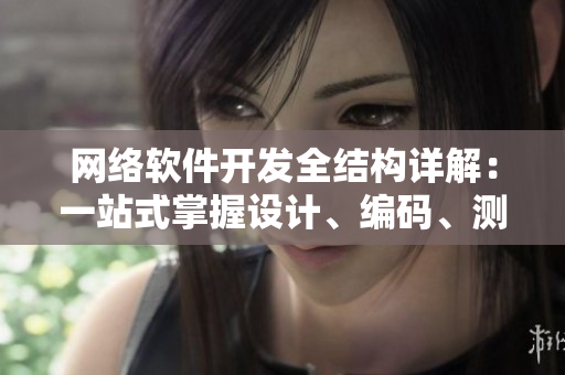 網(wǎng)絡軟件開發(fā)全結(jié)構(gòu)詳解：一站式掌握設計、編碼、測試、上線