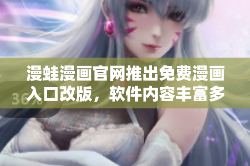 漫蛙漫畫官網(wǎng)推出免費(fèi)漫畫入口改版，軟件內(nèi)容豐富多元