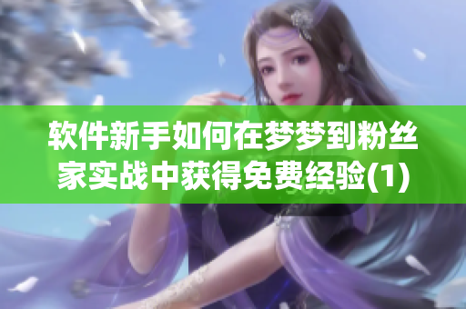 軟件新手如何在夢夢到粉絲家實(shí)戰(zhàn)中獲得免費(fèi)經(jīng)驗(yàn)(1)