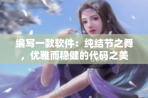 編寫一款軟件：純結(jié)節(jié)之舞，優(yōu)雅而穩(wěn)健的代碼之美