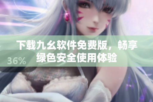 下載九幺軟件免費(fèi)版，暢享綠色安全使用體驗(yàn)