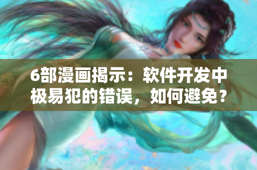 6部漫畫揭示：軟件開發(fā)中極易犯的錯誤，如何避免？