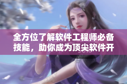 全方位了解軟件工程師必備技能，助你成為頂尖軟件開發(fā)者
