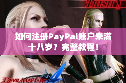 如何注冊(cè)PayPal賬戶未滿十八歲？完整教程！