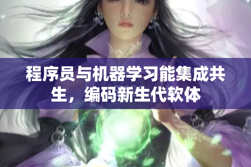 程序員與機(jī)器學(xué)習(xí)能集成共生，編碼新生代軟體