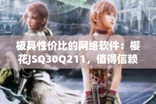 極具性價比的網(wǎng)絡(luò)軟件：櫻花JSQ30Q211，值得信賴的全能工具