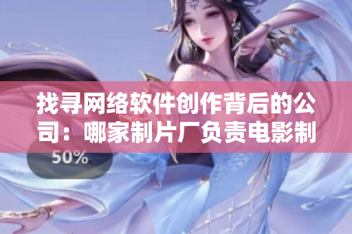 找尋網(wǎng)絡(luò)軟件創(chuàng)作背后的公司：哪家制片廠負(fù)責(zé)電影制作？