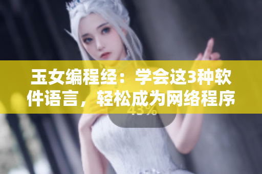 玉女編程經(jīng)：學(xué)會(huì)這3種軟件語言，輕松成為網(wǎng)絡(luò)程序員
