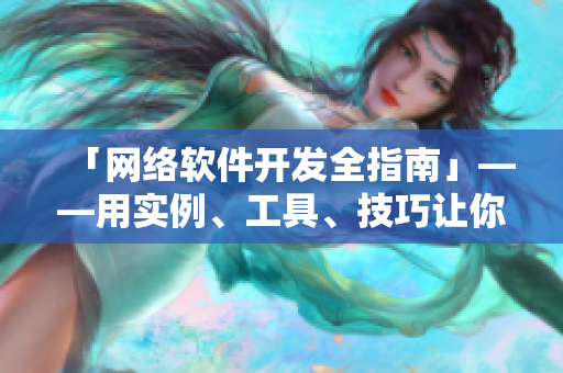 「網(wǎng)絡(luò)軟件開發(fā)全指南」——用實(shí)例、工具、技巧讓你成為網(wǎng)絡(luò)軟件開發(fā)高手！