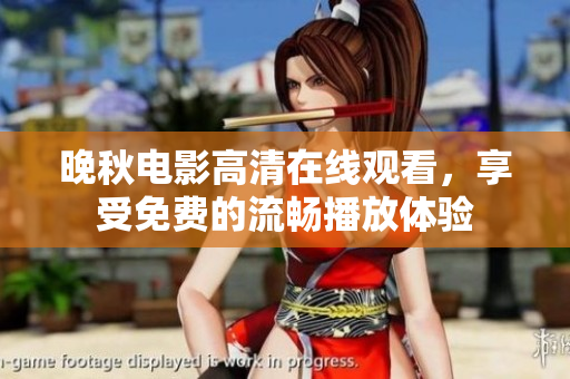 晚秋電影高清在線觀看，享受免費的流暢播放體驗