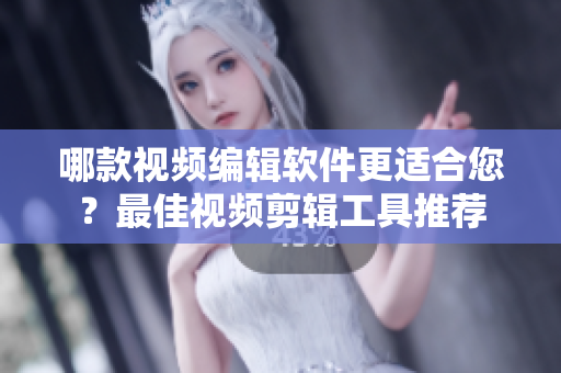 哪款視頻編輯軟件更適合您？最佳視頻剪輯工具推薦