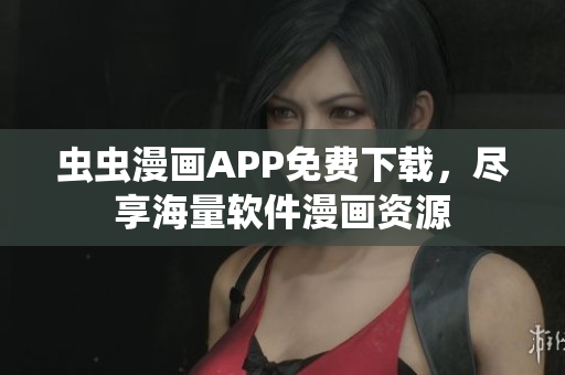 蟲蟲漫畫APP免費(fèi)下載，盡享海量軟件漫畫資源