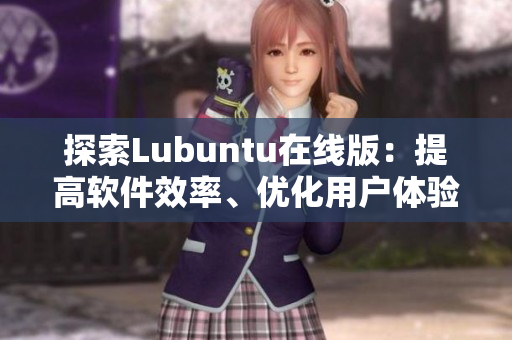 探索Lubuntu在線版：提高軟件效率、優(yōu)化用戶體驗