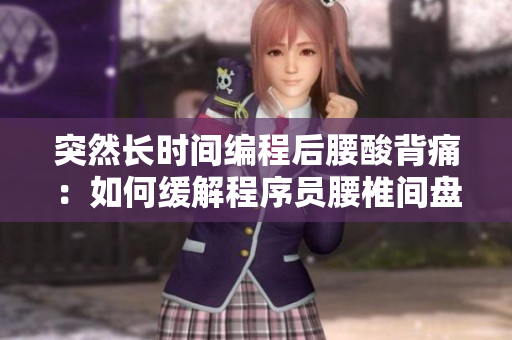 突然長(zhǎng)時(shí)間編程后腰酸背痛：如何緩解程序員腰椎間盤突出？