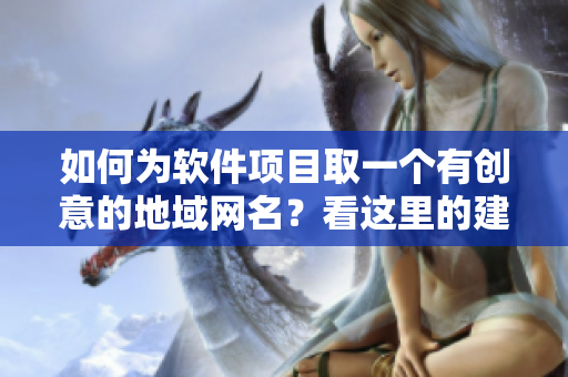 如何為軟件項目取一個有創(chuàng)意的地域網(wǎng)名？看這里的建議！