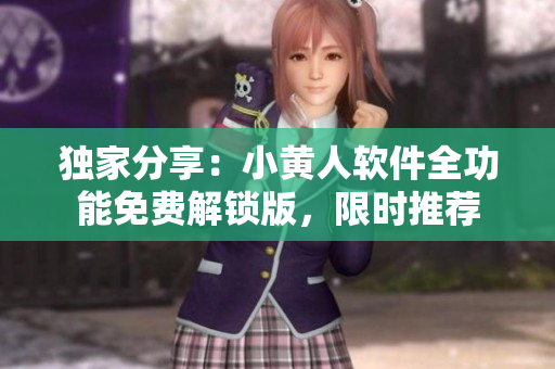獨家分享：小黃人軟件全功能免費解鎖版，限時推薦