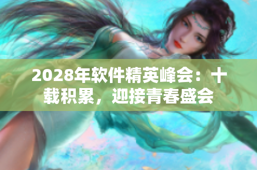 2028年軟件精英峰會(huì)：十載積累，迎接青春盛會(huì)