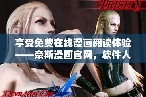 享受免費(fèi)在線漫畫閱讀體驗(yàn)——奈斯漫畫官網(wǎng)，軟件人士必看！