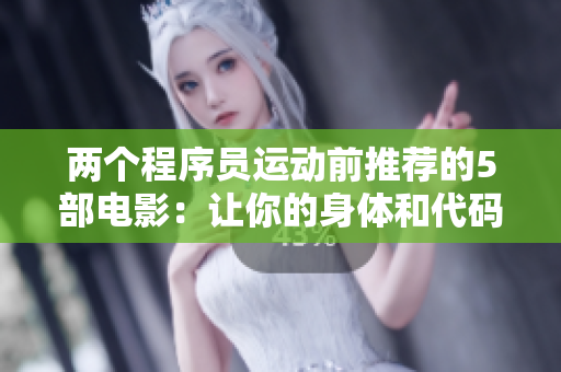 兩個(gè)程序員運(yùn)動(dòng)前推薦的5部電影：讓你的身體和代碼都充滿活力！