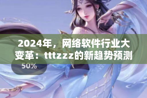 2024年，網(wǎng)絡(luò)軟件行業(yè)大變革：tttzzz的新趨勢(shì)預(yù)測(cè)