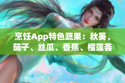 烹飪App特色蔬果：秋葵、茄子、絲瓜、香蕉、榴蓮薈萃 