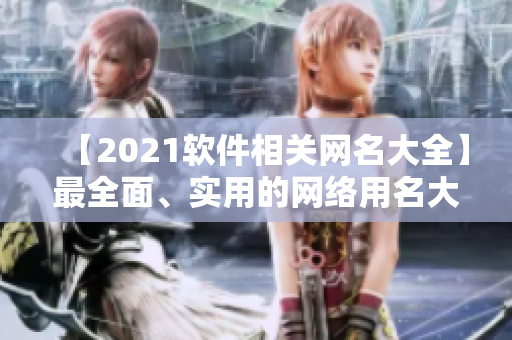 【2021軟件相關網名大全】最全面、實用的網絡用名大盤點！