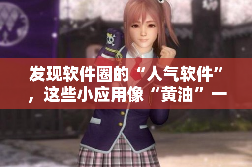 發(fā)現(xiàn)軟件圈的“人氣軟件”，這些小應(yīng)用像“黃油”一樣必不可少